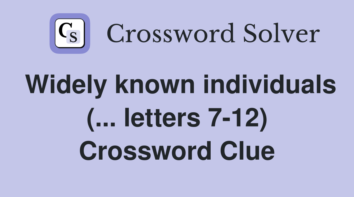Widely known individuals (... letters 712) Crossword Clue Answers